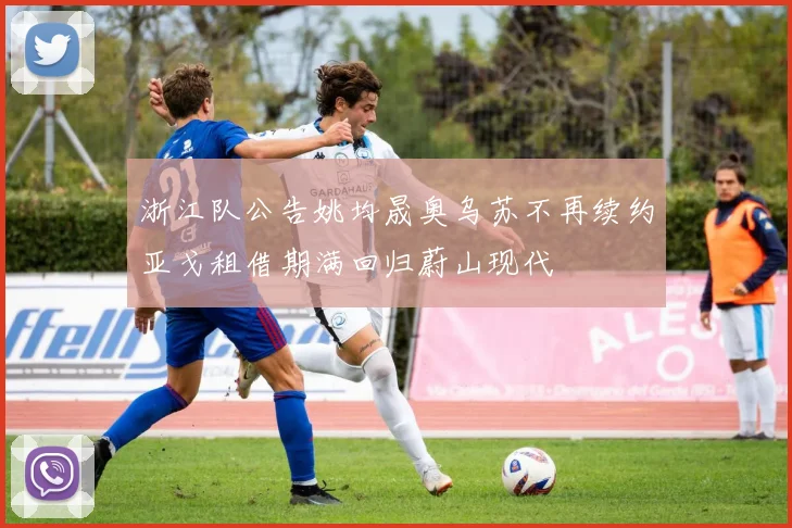 浙江队公告姚均晟奥乌苏不再续约亚戈租借期满回归蔚山现代