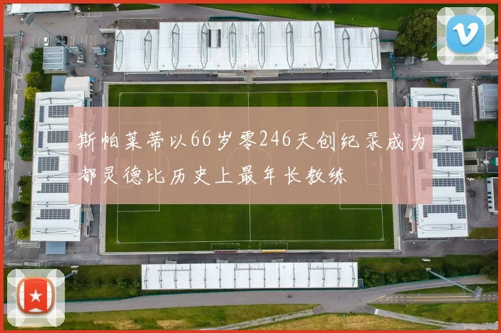 斯帕莱蒂以66岁零246天创纪录成为都灵德比历史上最年长教练