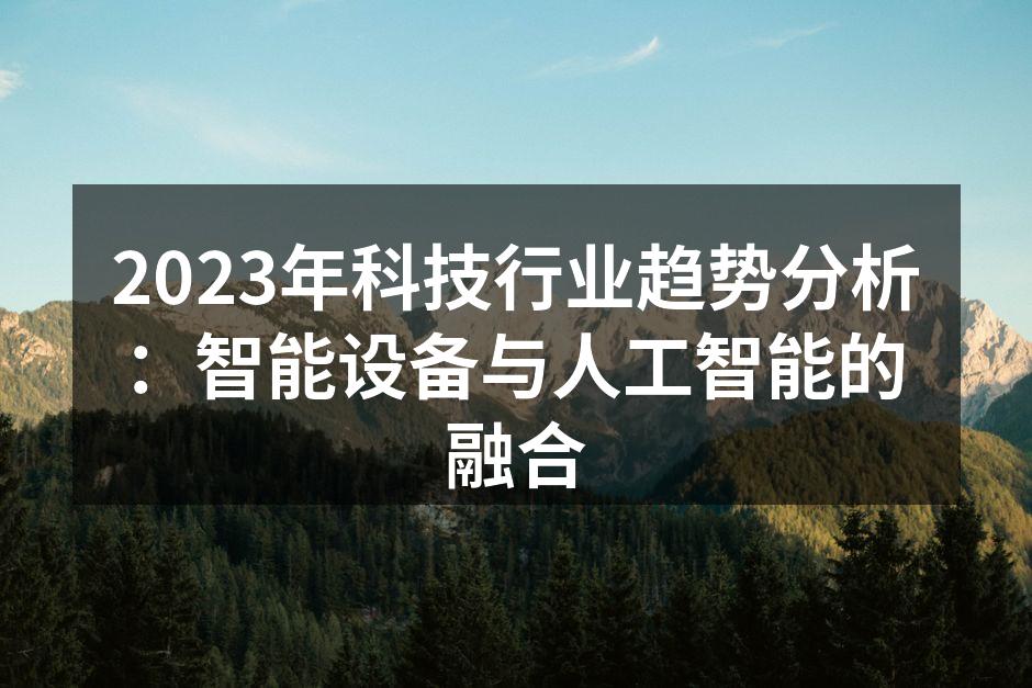 2023年科技行业趋势分析：智能设备与人工智能的融合