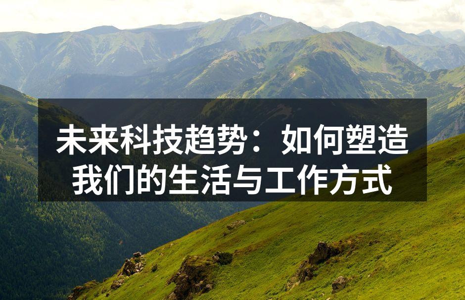 未来科技趋势：如何塑造我们的生活与工作方式