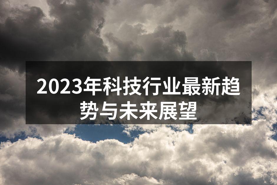 2023年科技行业最新趋势与未来展望